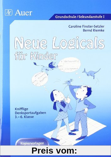 Neue Logicals für Kinder: Knifflige Denksportaufgaben, 3. - 6. Klasse